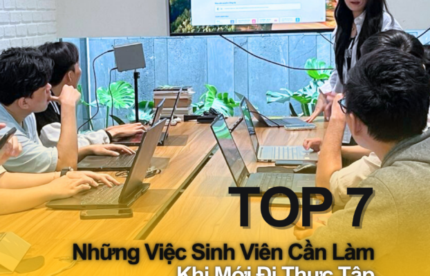 TOP 7 NHỮNG VIỆC SINH VIÊN CẦN LÀM KHI MỚI ĐI THỰC TẬP