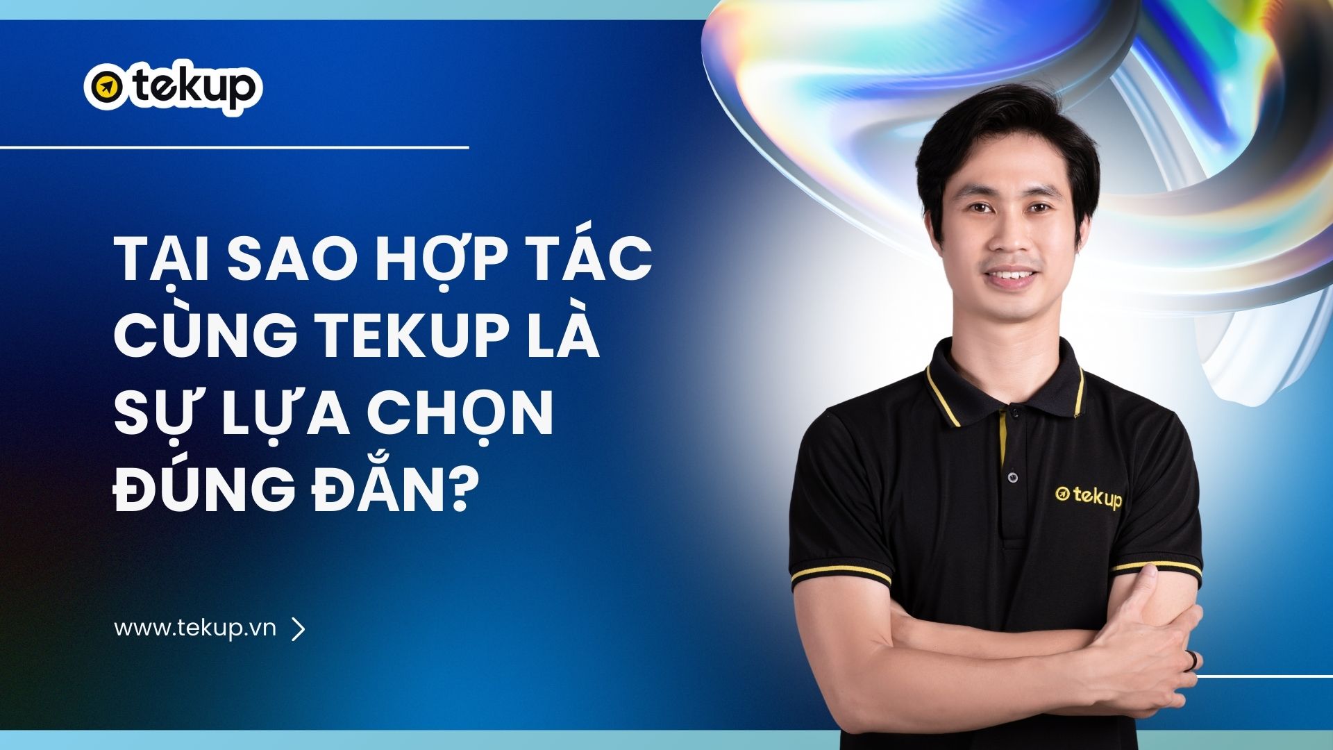 Tại sao hợp tác cùng Tekup là sự lựa chọn đúng đắn.