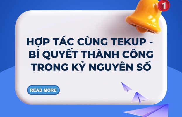 HỢP TÁC CÙNG TEKUP – BÍ QUYẾT THÀNH CÔNG TRONG KỶ NGUYÊN SỐ