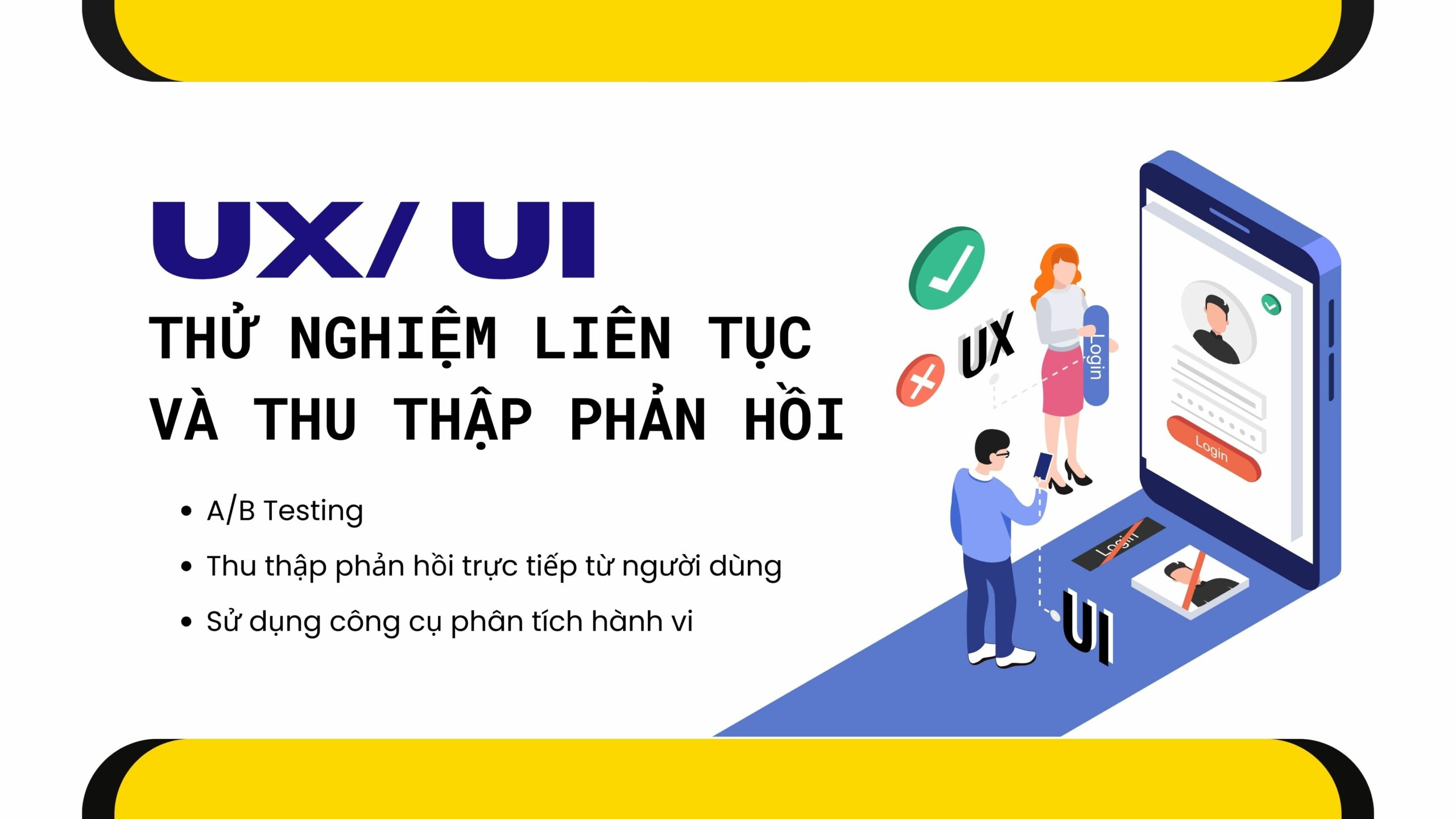 Thiết kế UI/UX không bao giờ là một quá trình "làm một lần rồi thôi".